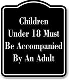 Children Under 18 Must Be Accompanied By An Adult BLACK Aluminum Composite Sign