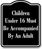 Children Under 16 Must Be Accompanied By An Adult BLACK Aluminum Composite Sign