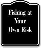 Fishing at Your Own Risk Fishing BLACK Aluminum Composite Sign