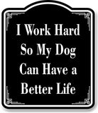 I Work Hard So My Dog Can Have A Better Life BLACK Aluminum Composite Sign