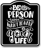 Be The Person You Want To Have In Your Life BLACK Aluminum Composite Sign