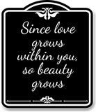 Since Love Grows Within You So Beauty Grows BLACK Aluminum Composite Sign