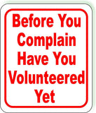 Before You Complain Have You Volunteered Yet  Metal Aluminum Composite Sign