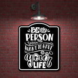 Be The Person You Want To Have In Your Life BLACK Aluminum Composite Sign