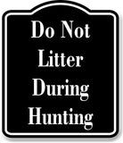 Do Not Litter During Hunting Hunt BLACK Aluminum Composite Sign