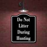Do Not Litter During Hunting Hunt BLACK Aluminum Composite Sign