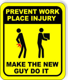 Prevent workplace injury Make the new guy do it  Aluminum Composite funny Sign