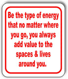 Be the type of energy that no matter where you go, Metal Aluminum composite sign