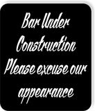Bar under construction please excuse our appearance Aluminum composite sign