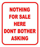 NOTHING FOR SALE HERE DONT BOTHER ASKING Outdoor Metal sign
