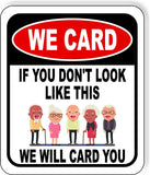 WE CARD IF YOU DONT LOOK LIKE THIS WE WILL CARD YOU Aluminum composite sign