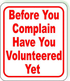 Before You Complain Have You Volunteered Yet  Metal Aluminum Composite Sign