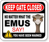 KEEP GATE CLOSED NO MATTER WHAT THE EMUS SAY Metal Aluminum composite sign