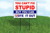 YOU CAN'T FIX STUPID BUT YOU CAN VOTE IT OUT Yard Sign Road with Stand LAWN SIGN