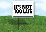 IT'S NOT TOO LATE BLACK BORDER Yard Sign with Stand LAWN SIGN