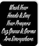 Wash Your HANDS AND SAY YOUR PRAYERS CUZ Jesus and germs Aluminum composite sign