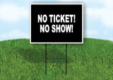 NO TICKET NO SHOW Yard Sign Road with Stand LAWN SIGN