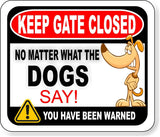 KEEP GATE CLOSED NO MATTER WHAT THE DOGS SAY Metal Aluminum composite sign
